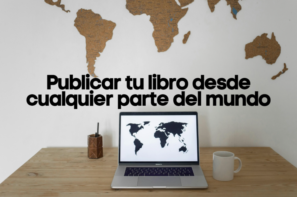 Publicar tu libro desde cualquier parte del mundo